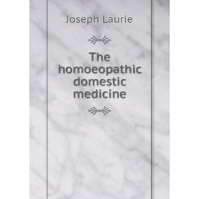 

Книга The homoeopathic domestic medicine. Joseph Laurie
