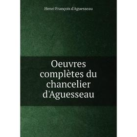 

Книга Oeuvres complètes du chancelier d'Aguesseau