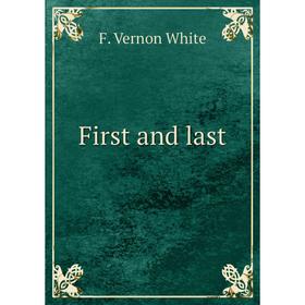 

Книга First and last. F. VerNon White