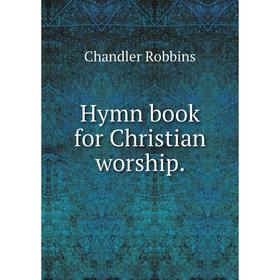 

Книга Hymn book for Christian worship. Chandler Robbins