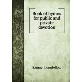 

Книга Book of hymns for public and private devotion. Samuel Longfellow