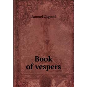 

Книга Book of vespers. Samuel Osgood