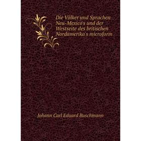 

Книга Die Völker und Sprachen Neu-Mexico's und der Westseite des britischen Nordamerika's microform. Johann Carl Eduard Buschmann