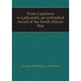 

Книга From Capetown to Ladysmith, an unfinished record of the South African War. George Warrington Steevens