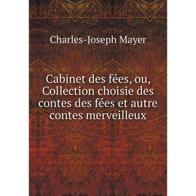 

Книга Cabinet des fées, ou, Collection choisie des contes des fées et autre contes merveilleux. Charles-Joseph Mayer