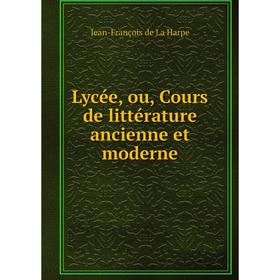 

Книга Lycée, ou, Cours de littérature ancienne et moderne