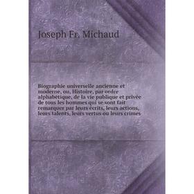 

Книга Biographie universelle ancienne et moderne, ou, Histoire, par ordre alphabétique, de la vie publique et privée de tous les hommes... Joseph Fr.