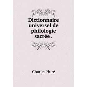 

Книга Dictionnaire universel de philologie sacrée . Charles Huré