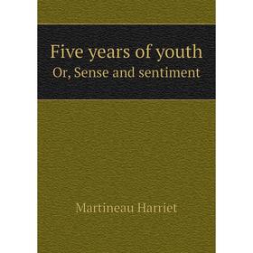 

Книга Five years of youthOr, Sense and sentiment. Martineau Harriet