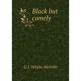 

Книга Black but comely. George John Whyte-Melville