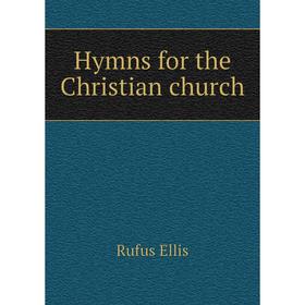 

Книга Hymns for the Christian church. Rufus Ellis