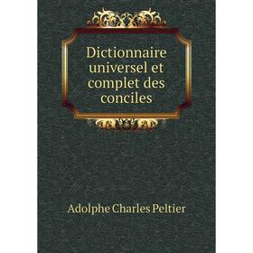 

Книга Dictionnaire universel et complet des conciles. Adolphe Charles Peltier