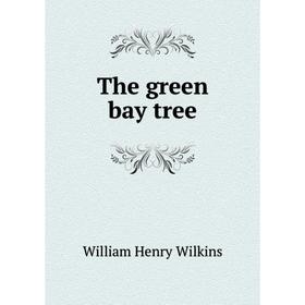 

Книга The green bay tree. William Henry Wilkins