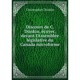 

Книга Discours de C. Dunkin, écuyer, devant l'Assemblée législative du Canada microforme. Christopher Dunkin