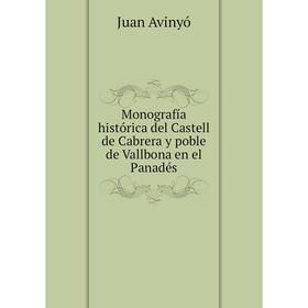 

Книга Monografía histórica del Castell de Cabrera y poble de Vallbona en el Panadés