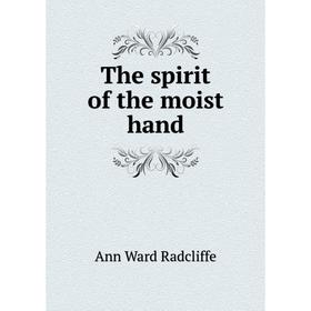 

Книга The spirit of the moist hand. Ann Ward Radcliffe