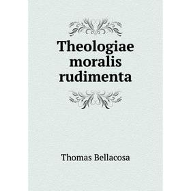 

Книга Theologiae moralis rudimenta. Thomas Bellacosa