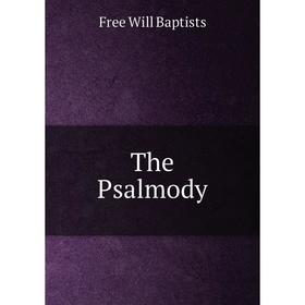 

Книга The Psalmody. Free Will Baptists