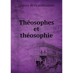 

Книга Théosophes et théosophie. Léonce de Grandmaison