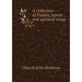 

Книга A Collection of Psalms, hymns and spiritual songs. Church of the Brethren