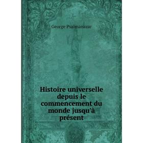 

Книга Histoire universelle depuis le commencement du monde jusqu'à présent. George Psalmanazar