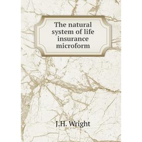 

Книга The natural system of life insurance microform. J. H. Wright