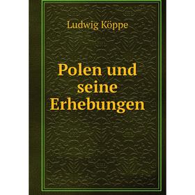 

Книга Polen und seine Erhebungen. Ludwig Köppe