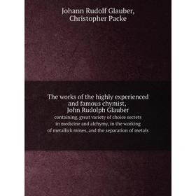

Книга The works of the highly experienced and famous chymist, John Rudolph Glaubercontaining, great variety of choice... Johann Rudolf Glauber, Ch. P.