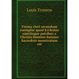 

Книга Forma cleri secundum exemplar quod Ecclesiae sanctisque patribus a Christo Domino Summo Sacerdote monstratum est. Louis Tronson