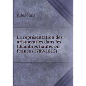 

Книга La représentation des aristocraties dans les Chambres hautes en France (1789-1815)