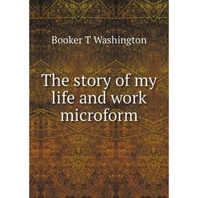 

Книга The story of my life and work microform. Booker T. Washington