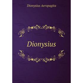 

Книга Dionysius. Dionysius Aeropagita