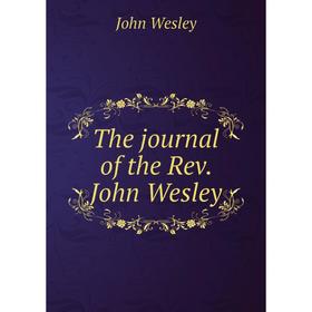 

Книга The journal of the Rev. John Wesley. John Wesley