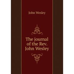 

Книга The journal of the Rev. John Wesley. John Wesley