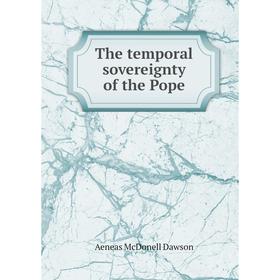 

Книга The temporal sovereignty of the Pope. Aeneas McDonell Dawson