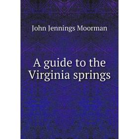 

Книга A guide to the Virginia springs. John Jennings Moorman