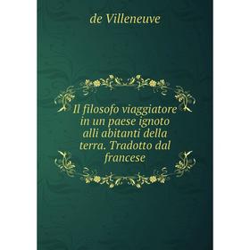 

Книга Il filosofo viaggiatore in un paese ignoto alli abitanti della terra. Tradotto dal francese. de Villeneuve