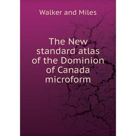 

Книга The New standard atlas of the Dominion of Canada microform. Walker and Miles