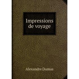 

Книга Impressions de voyage. Alexandre Dumas