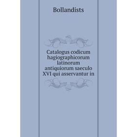 

Книга Catalogus codicum hagiographicorum latinorum antiquiorum saeculo XVI qui asservantur in. Bollandists