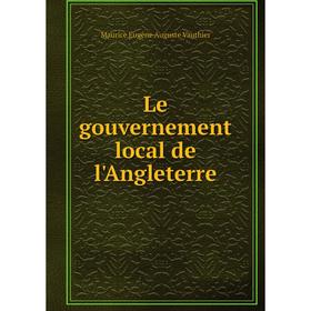 

Книга Le gouvernement local de l'Angleterre