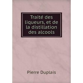 

Книга Traité des liqueurs, et de la distillation des alcools. Pierre Duplais