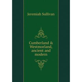 

Книга Cumberland & Westmorland, ancient and modern. Jeremiah Sullivan