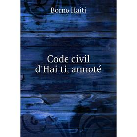 

Книга Code civil d'Haïti, annoté. Borno Haiti