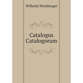 

Книга Catalogus Catalogorum. Wilhelm Weinberger