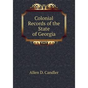 

Книга Colonial Records of the State of Georgia. Allen D. Candler
