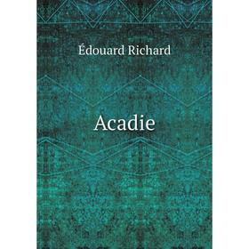 

Книга Acadie. Édouard Richard