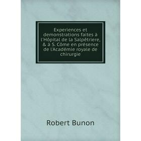 

Книга Experiences et demonstrations faites à l'Hôpital de la Salpêtriere, à S. Côme en présence de l'Académie royale de chirurgie. Robert BuNon