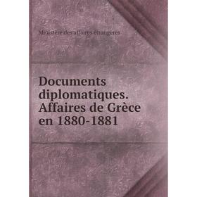 

Книга Documents diplomatiques. Affaires de Grèce en 1880-1881. Ministère des affaires étrangères