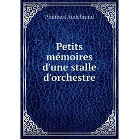 

Книга Petits mémoires d'une stalle d'orchestre. Philibert Audebrand